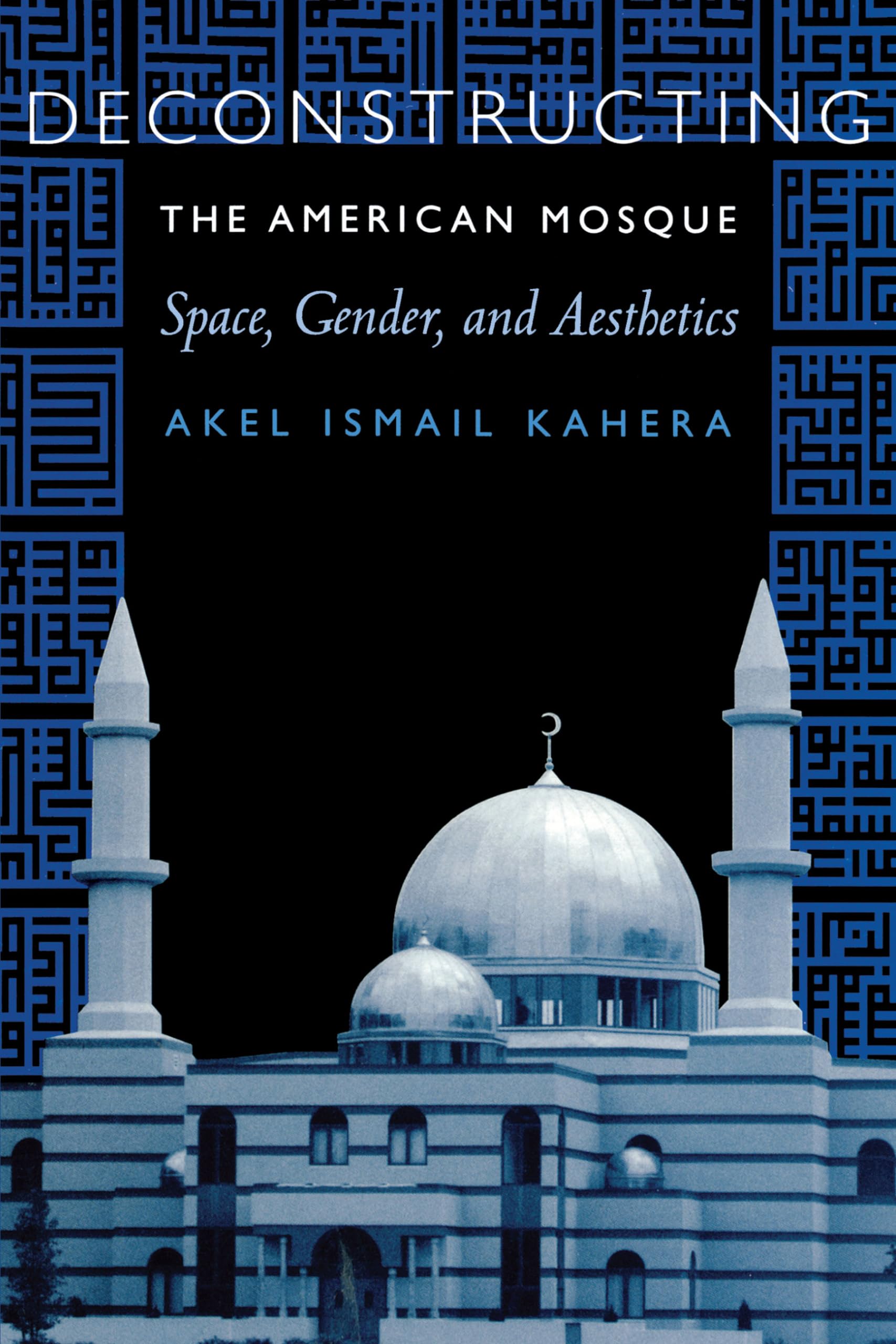 Deconstructing The American Mosque: Space, Gender, And Aesthetics,New