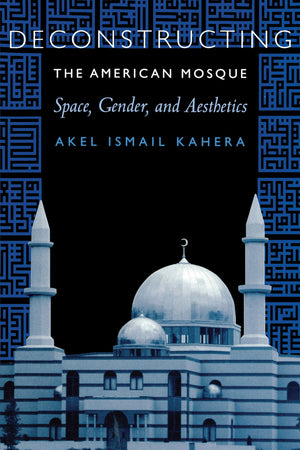 Deconstructing The American Mosque: Space, Gender, And Aesthetics,New