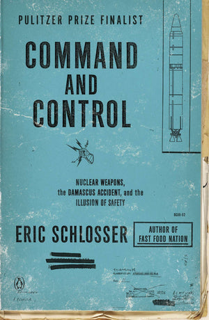 Command And Control: Nuclear Weapons, The Damascus Accident, And The Illusion Of Safety,New