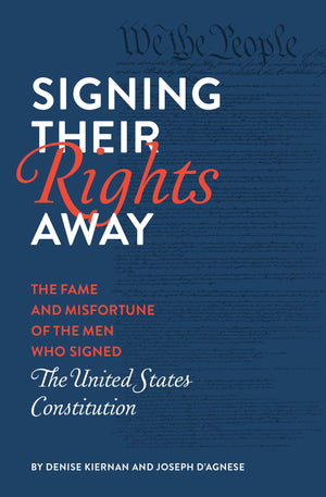 Signing Their Rights Away: The Fame and Misfortune of the Men Who Signed the United States Constitution,Used