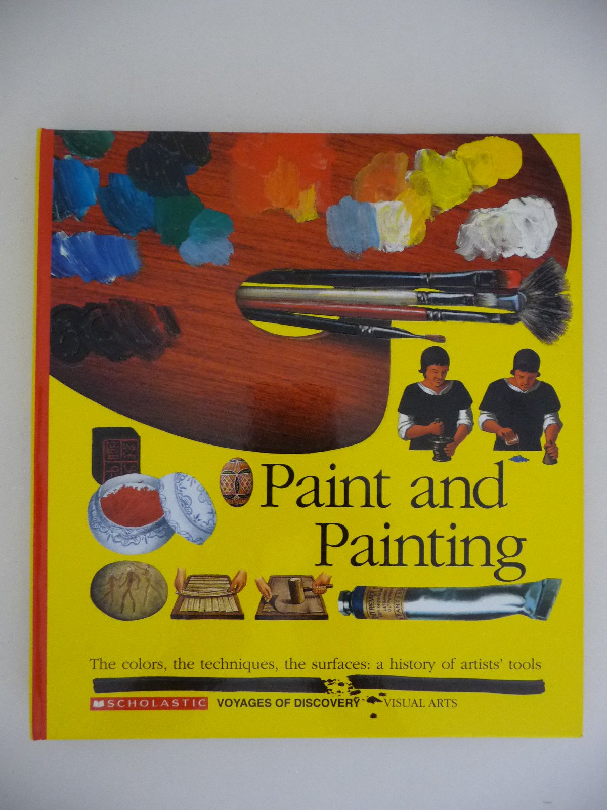 Paint and Painting: The Colors, the Techniques, the Surfaces : A History of Artists' Tools (Scholastic Voyages of Discovery : Vi,Used