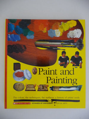 Paint and Painting: The Colors, the Techniques, the Surfaces : A History of Artists' Tools (Scholastic Voyages of Discovery : Vi,Used