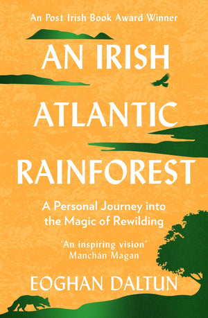 An Irish Atlantic Rainforest: A Personal Journey Into The Magic Of Rewilding