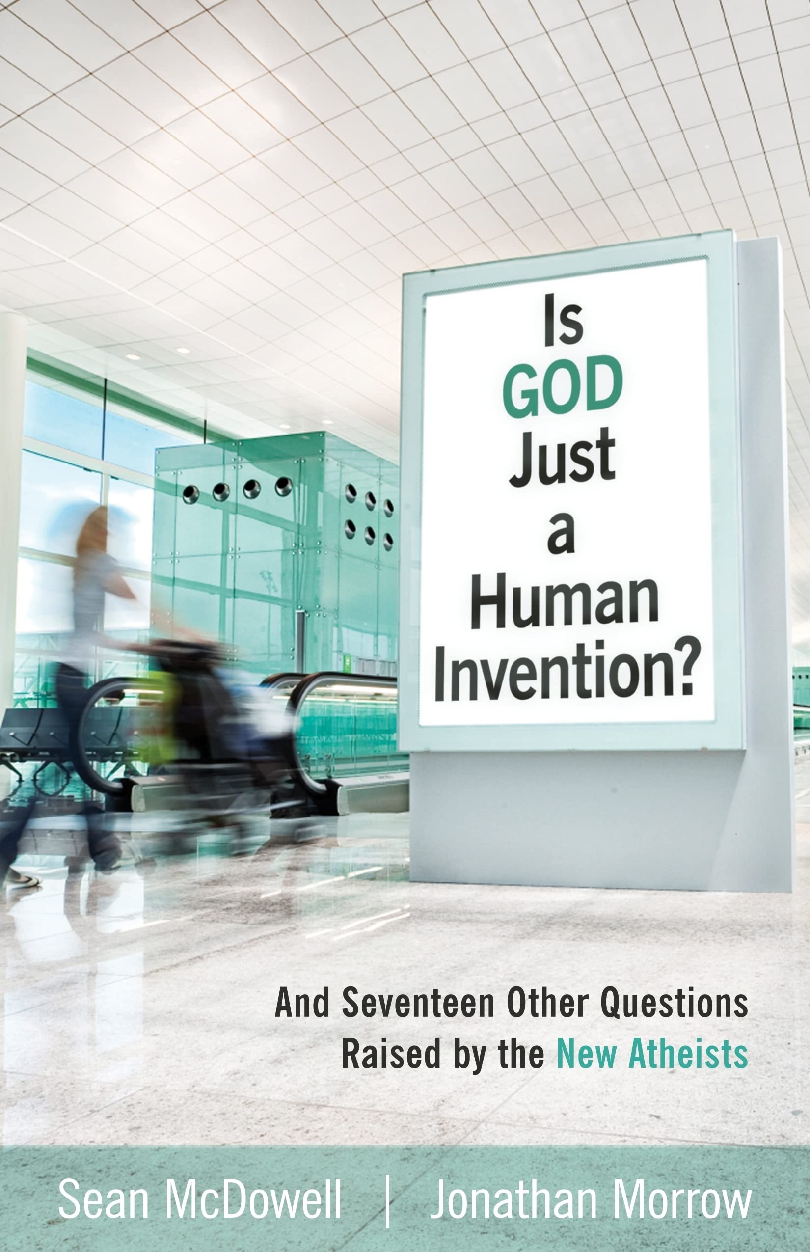 Is God Just A Human Invention? And Seventeen Other Questions Raised By The New Atheists
