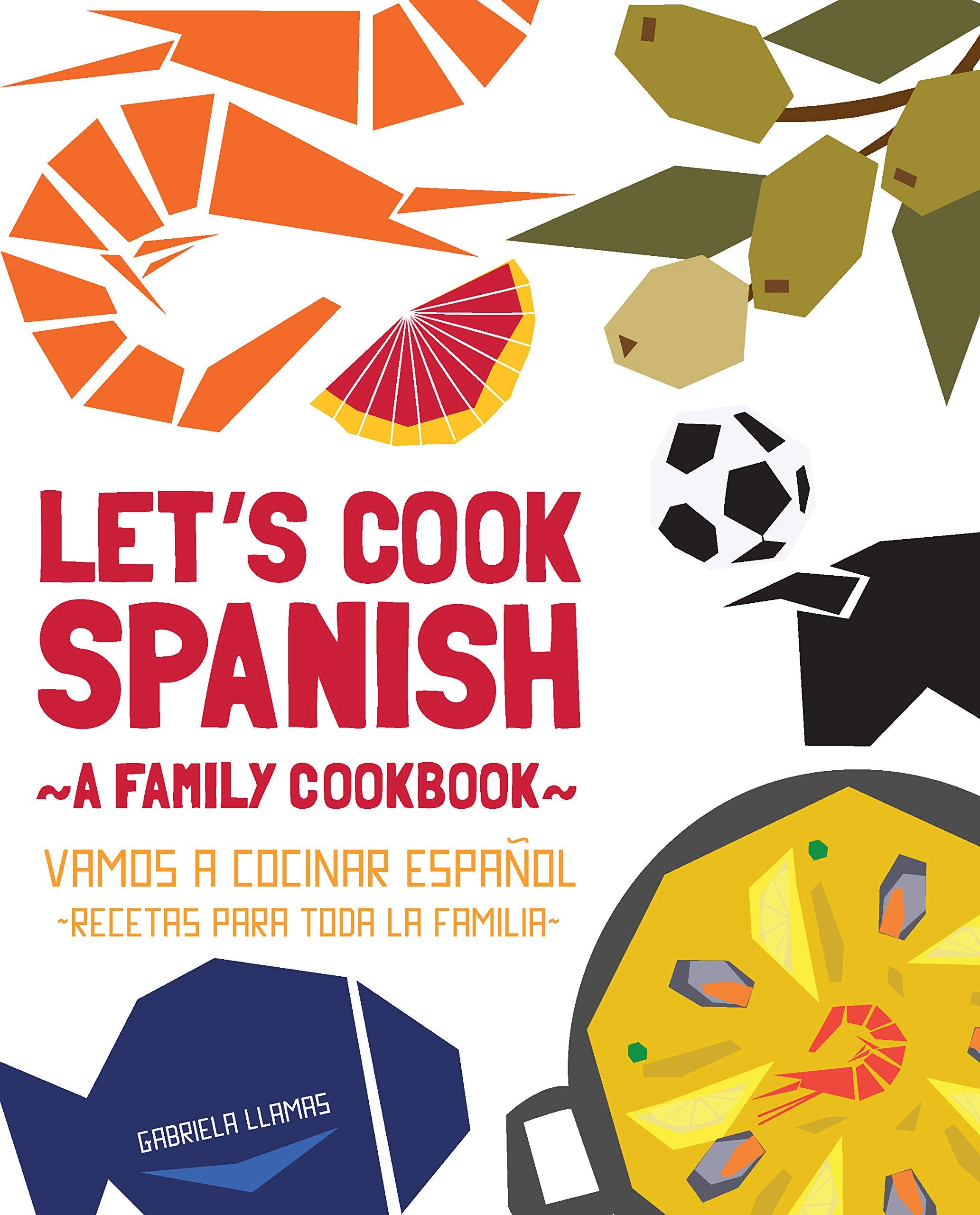 Let s Cook Spanish, A Family Cookbook: Vamos a Cocinar Espanol, Recetas Para Toda la Familia (English and Spanish Edition)