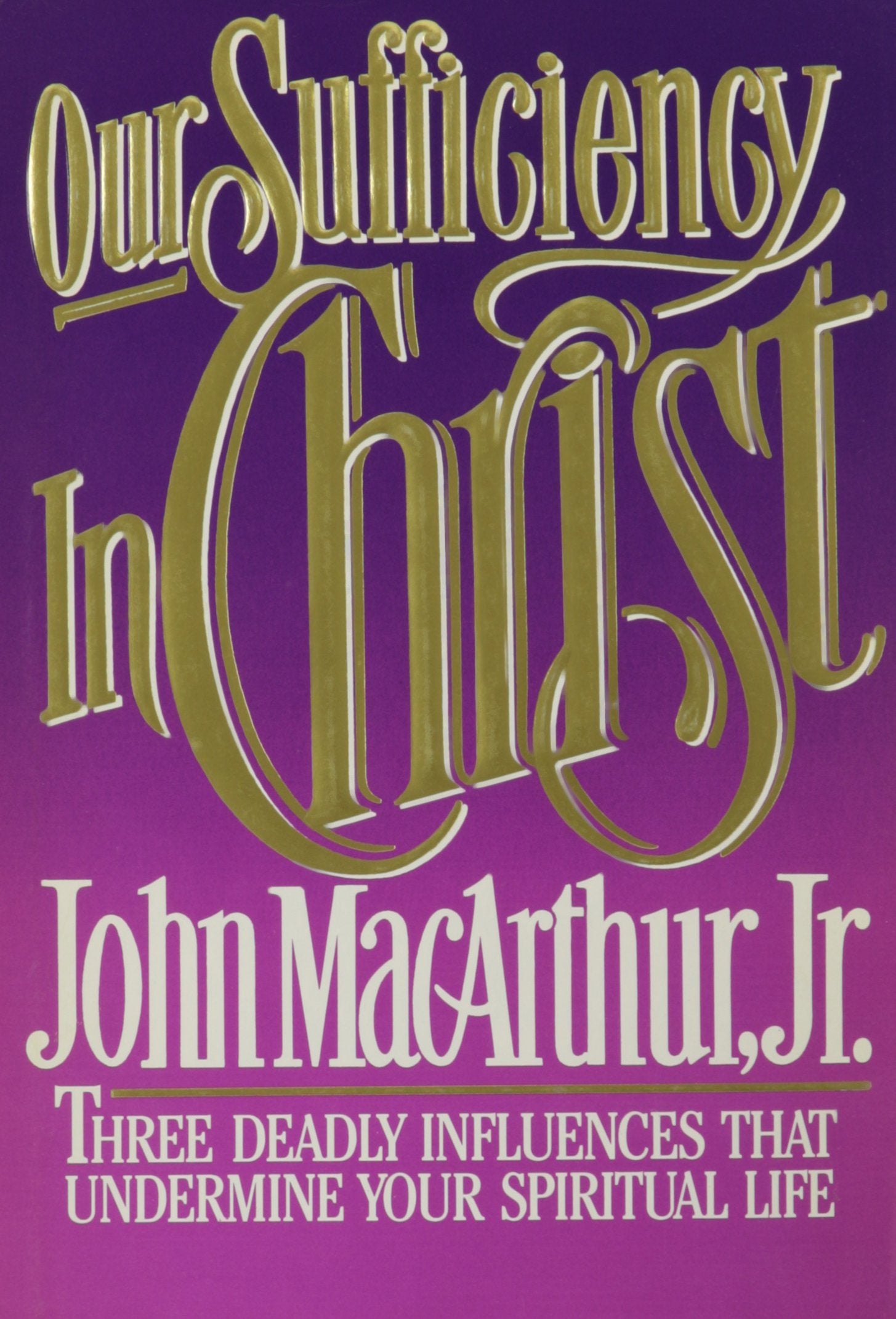 Our Sufficiency in Christ: Three Deadly Influences That Undermine Your Spiritual Life