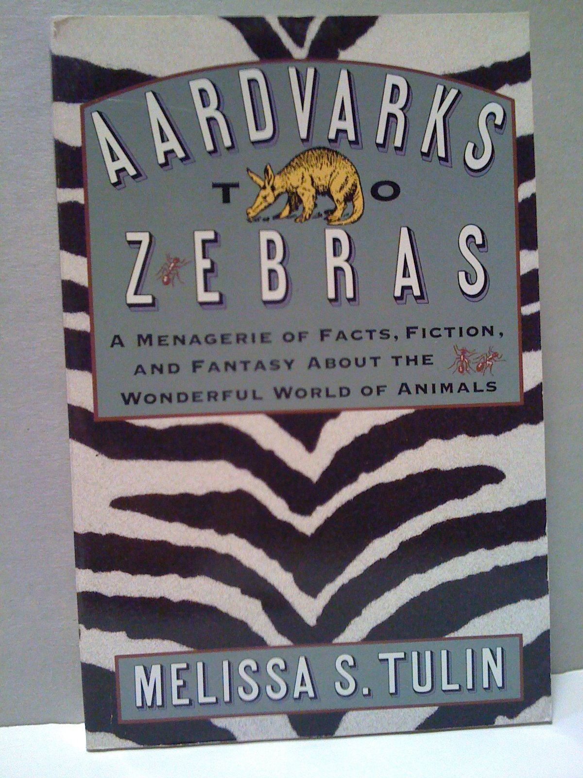 Aardvarks to Zebras: A Menagerie of Facts, Fiction, and Fantasy About the Wonderful World of Animals,Used