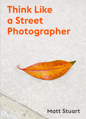 Think Like a Street Photographer: How to Think Like a Street Photographer,New