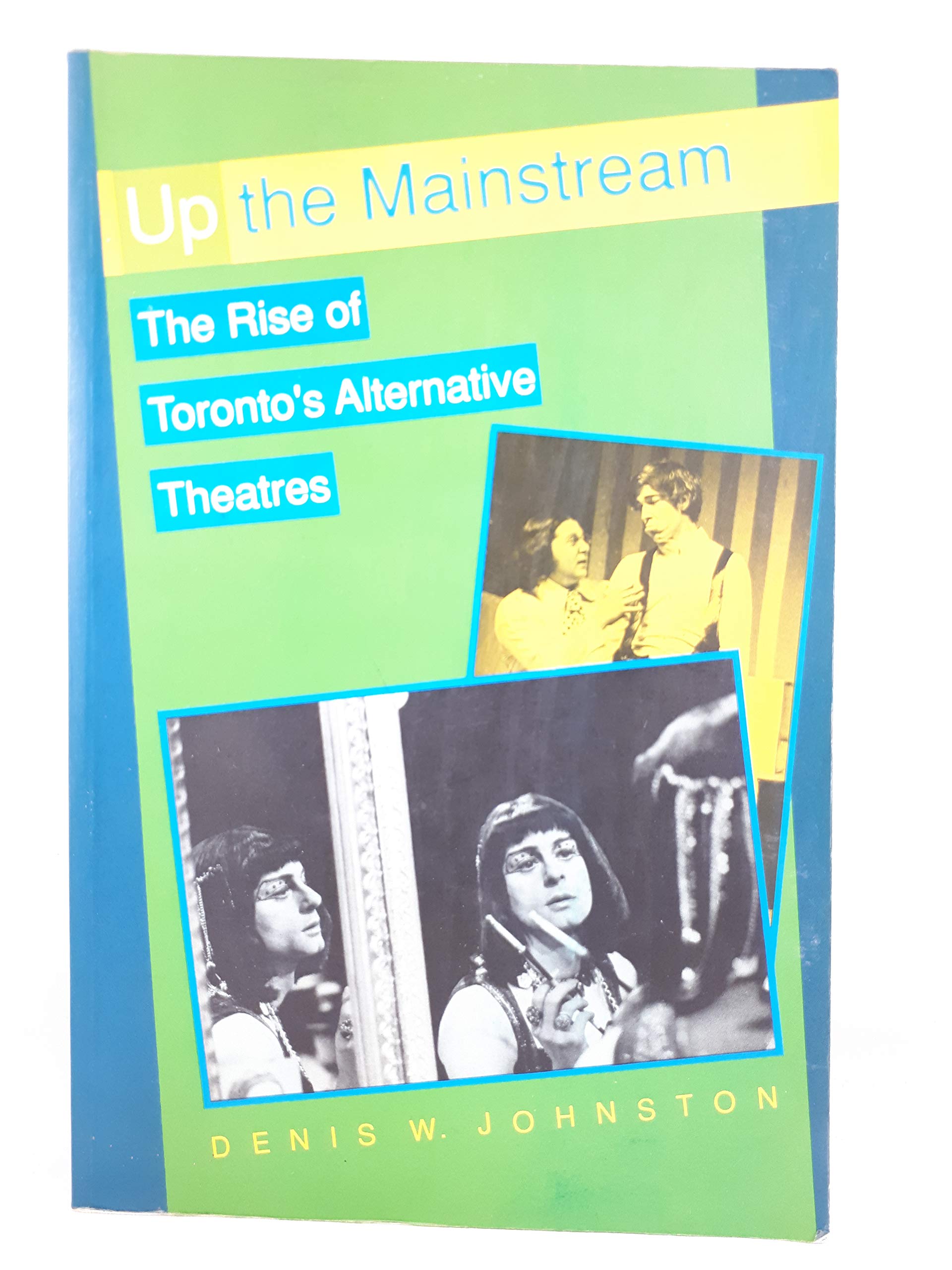 Up The Mainstream: The Rise Of Toronto'S Alternative Theatres, 19681975