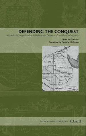 Defending the Conquest: Bernardo de Vargas Machuca's Defense and Discourse of the Western Conquests (Latin American Originals),Used