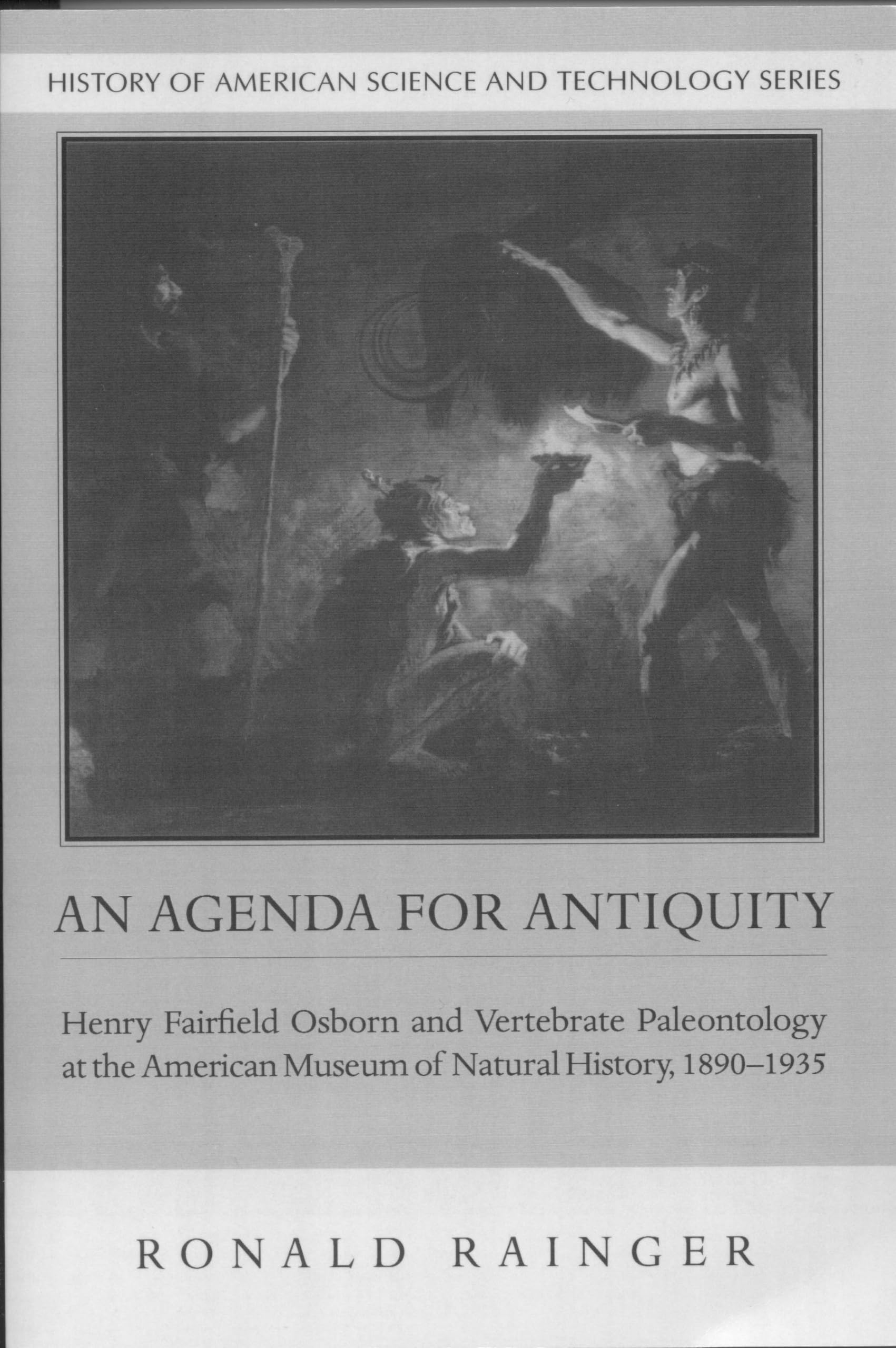 An Agenda For Antiquity: Henry Fairfield Osborn And Vertebrate Paleontology At The American Museum Of Natural History, 18901935,Used