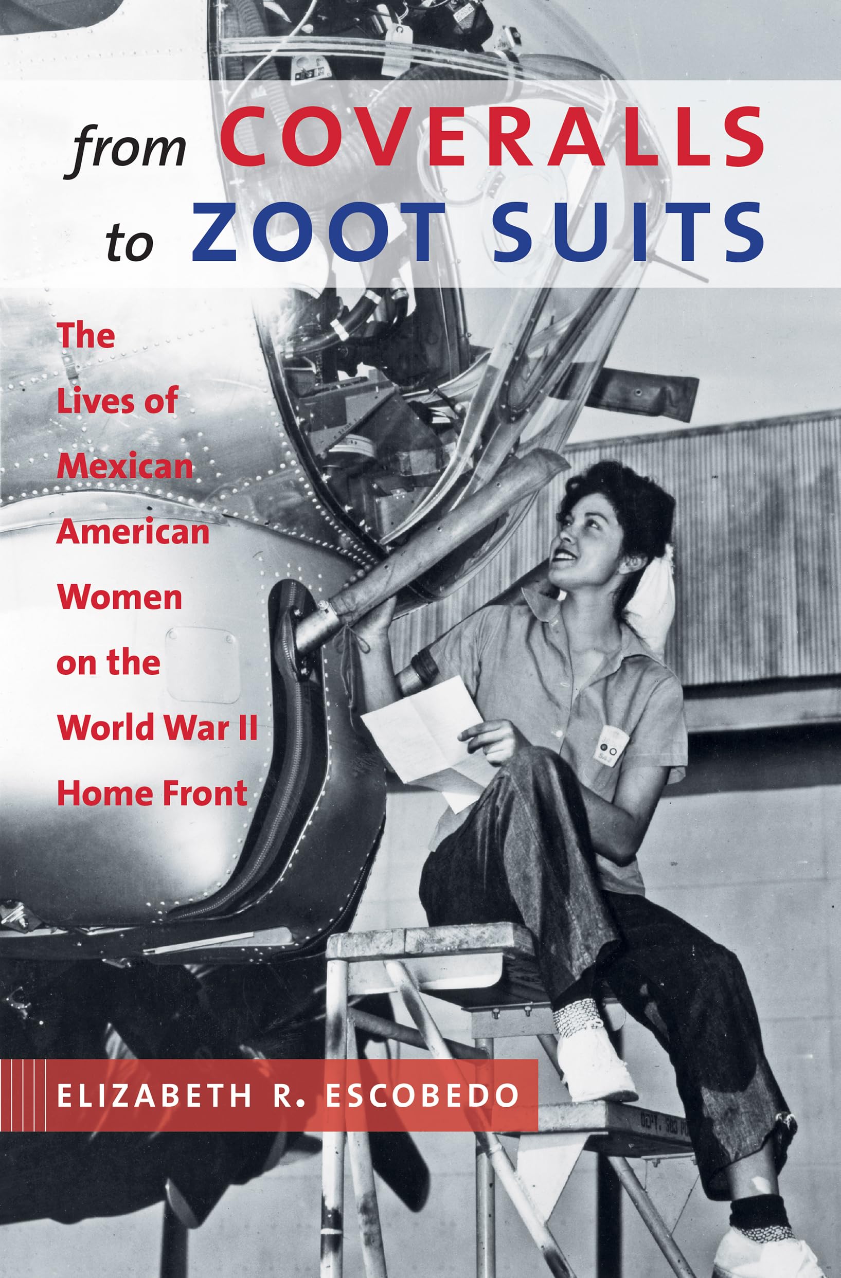 From Coveralls to Zoot Suits: The Lives of Mexican American Women on the World War II Home Front,Used