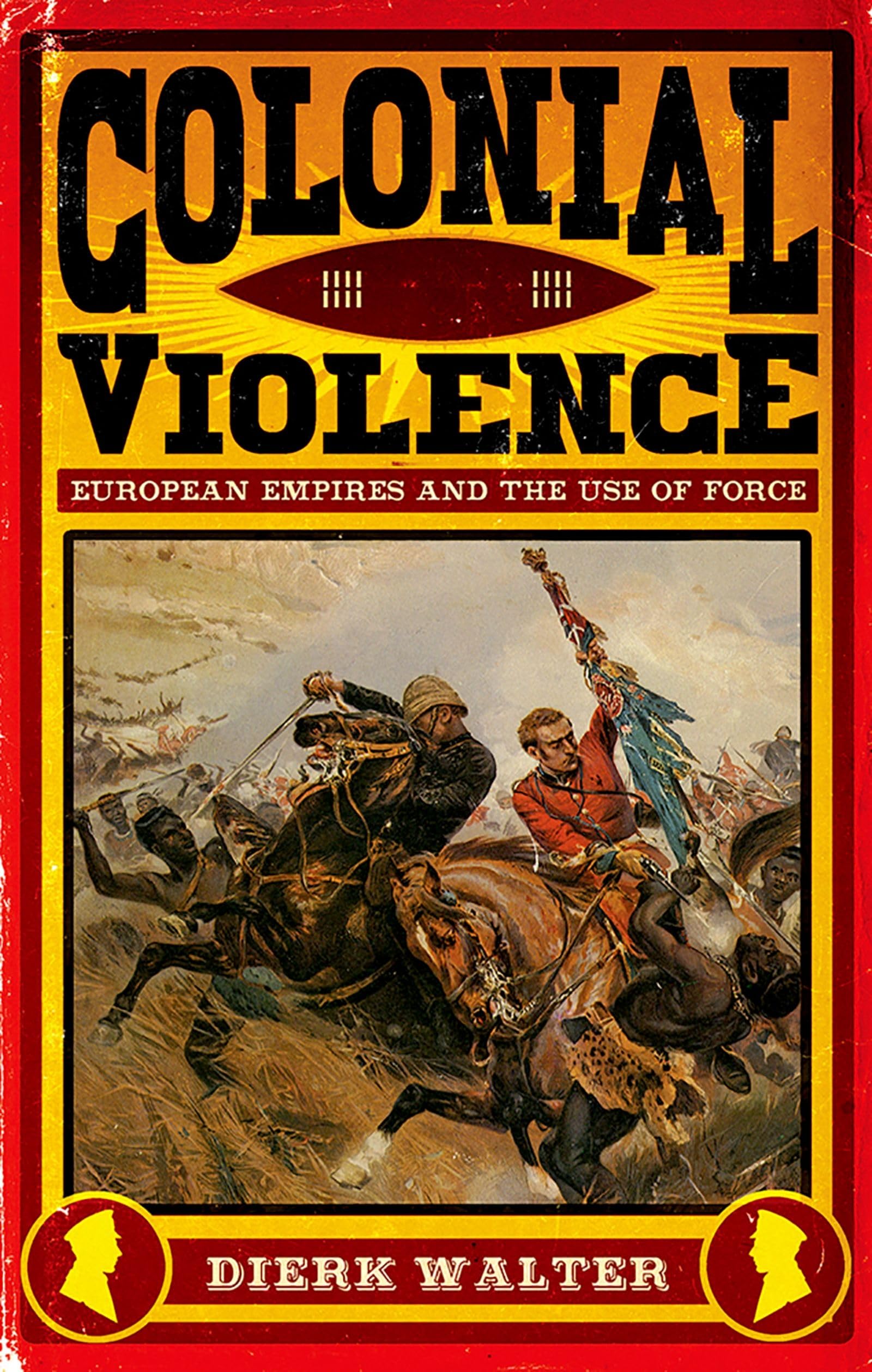 Colonial Violence: European Empires And The Use Of Force