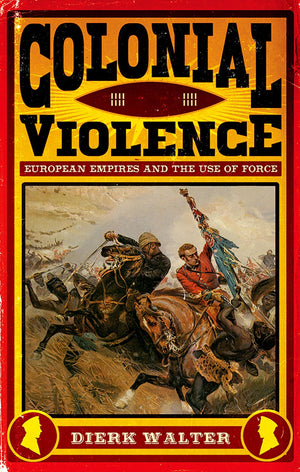 Colonial Violence: European Empires And The Use Of Force