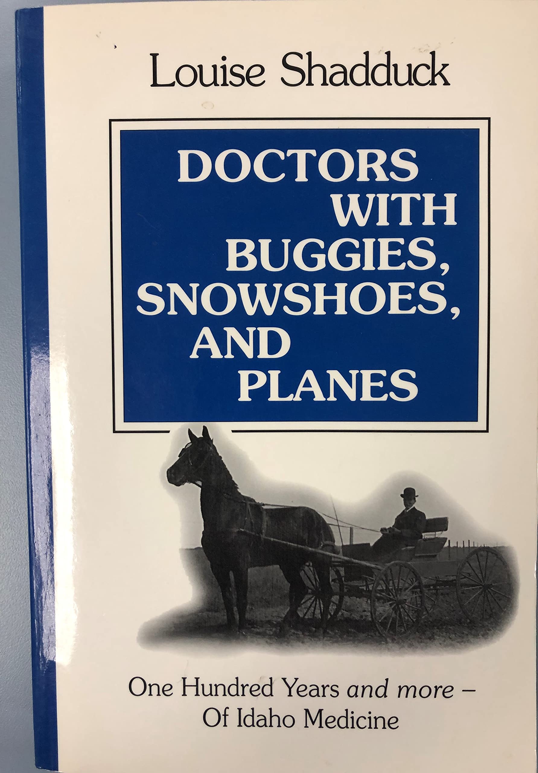 Doctors With Buggies, Snowshoes and Planes: One Hundred Years and More of Idaho Medicine,New