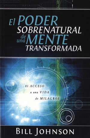 El Poder Sobrenatural De Una Mente Transformada: El Acceso A Una Vida De Milagros (Spanish Edition)