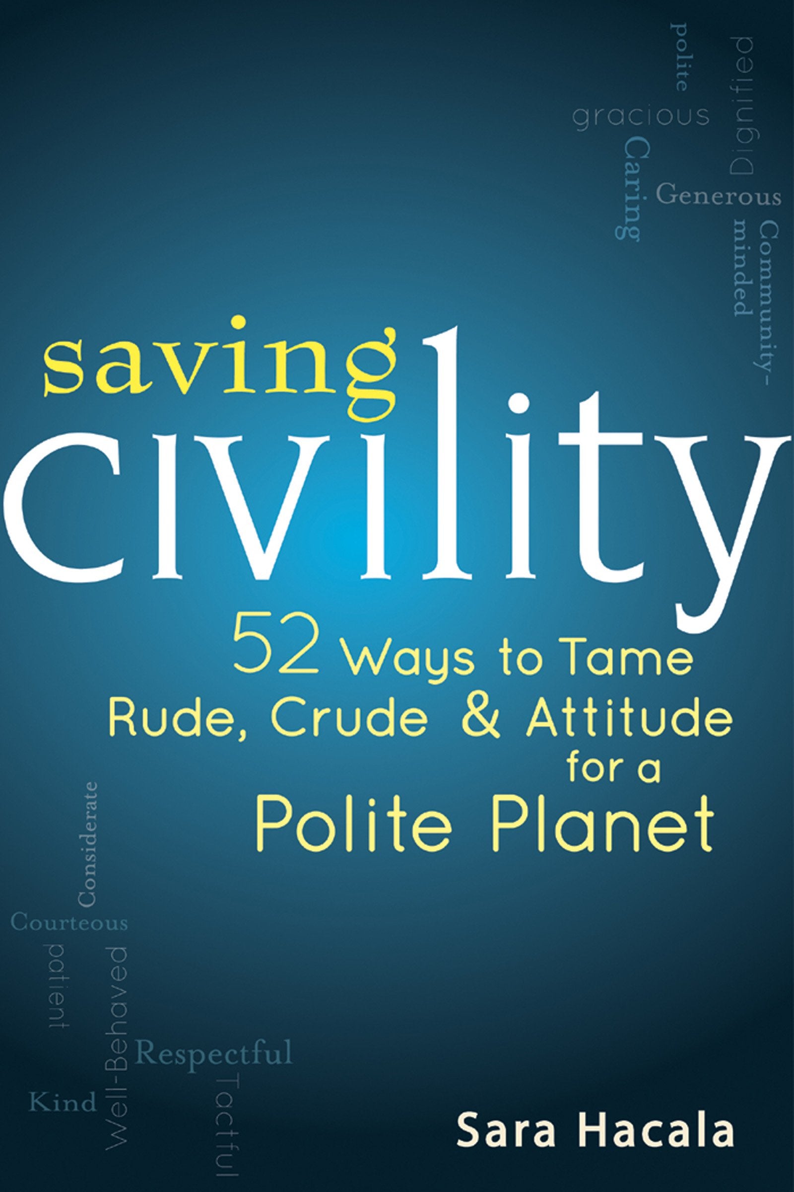 Saving Civility: 52 Ways To Tame Rude, Crude & Attitude For A Polite Planet,Used