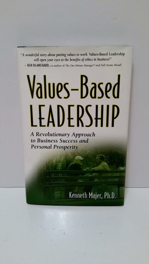 ValuesBased Leadership: A Revolutionary Approach to Business Success And Personal Prosperity