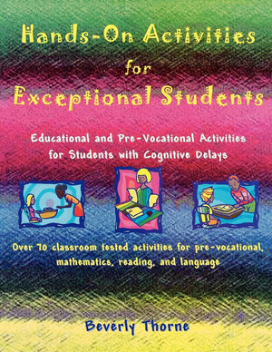 HandsOn Activities for Exceptional Students: Educational and PreVocational Activities for Students with Cognitive Delays,New
