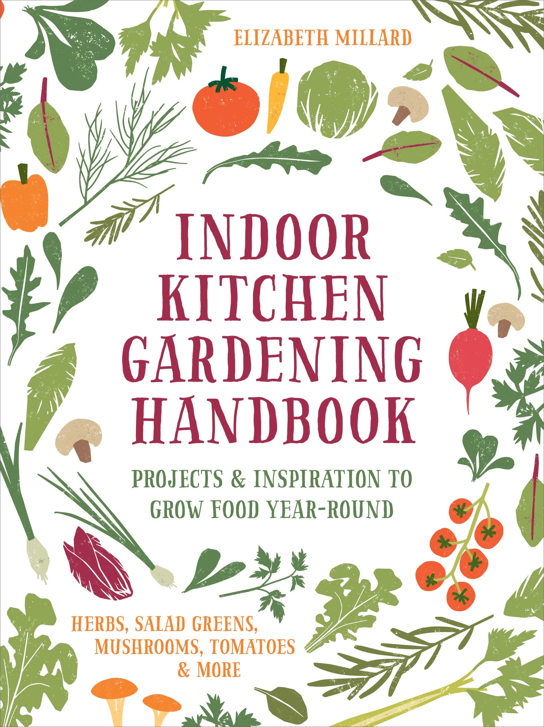 Indoor Kitchen Gardening Handbook: Projects & Inspiration To Grow Food Yearround  Herbs, Salad Greens, Mushrooms, Tomatoes & M-used