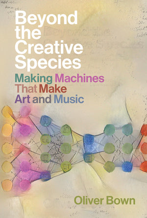 Beyond the Creative Species: Making Machines That Make Art and Music,Used