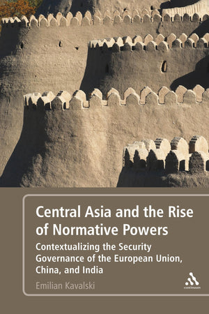 Central Asia And The Rise Of Normative Powers: Contextualizing The Security Governance Of The European Union, China, And India,Used
