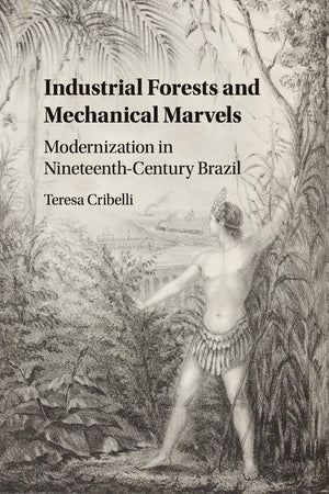 Industrial Forests and Mechanical Marvels: Modernization in NineteenthCentury Brazil,Used