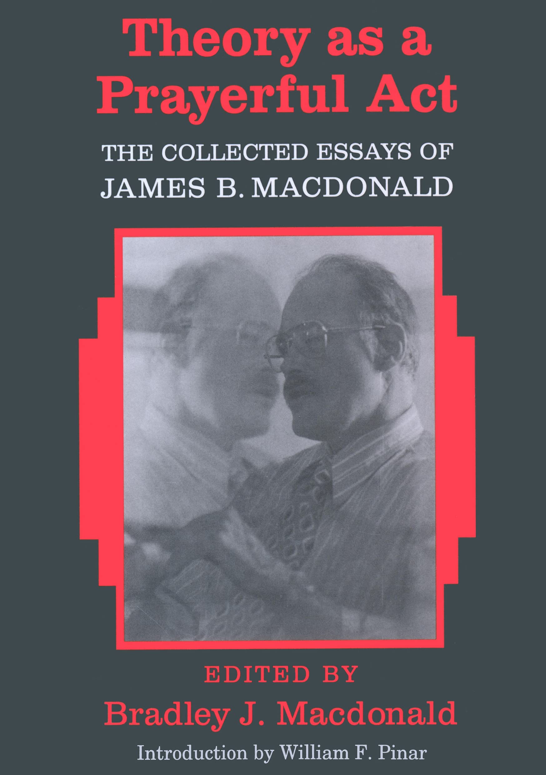 Theory As A Prayerful Act: The Collected Essays Of James B. Macdonald  Edited By Bradley J. Macdonald (Counterpoints),Used