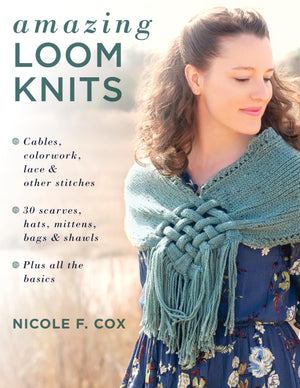 Amazing Loom Knits: Cables, Colorwork, Lace And Other Stitches * 30 Scarves, Hats, Mittens, Bags And Shawls * Plus All The Basic,Used
