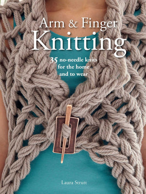 Arm & Finger Knitting: 35 noneedle knits for the home and to wear