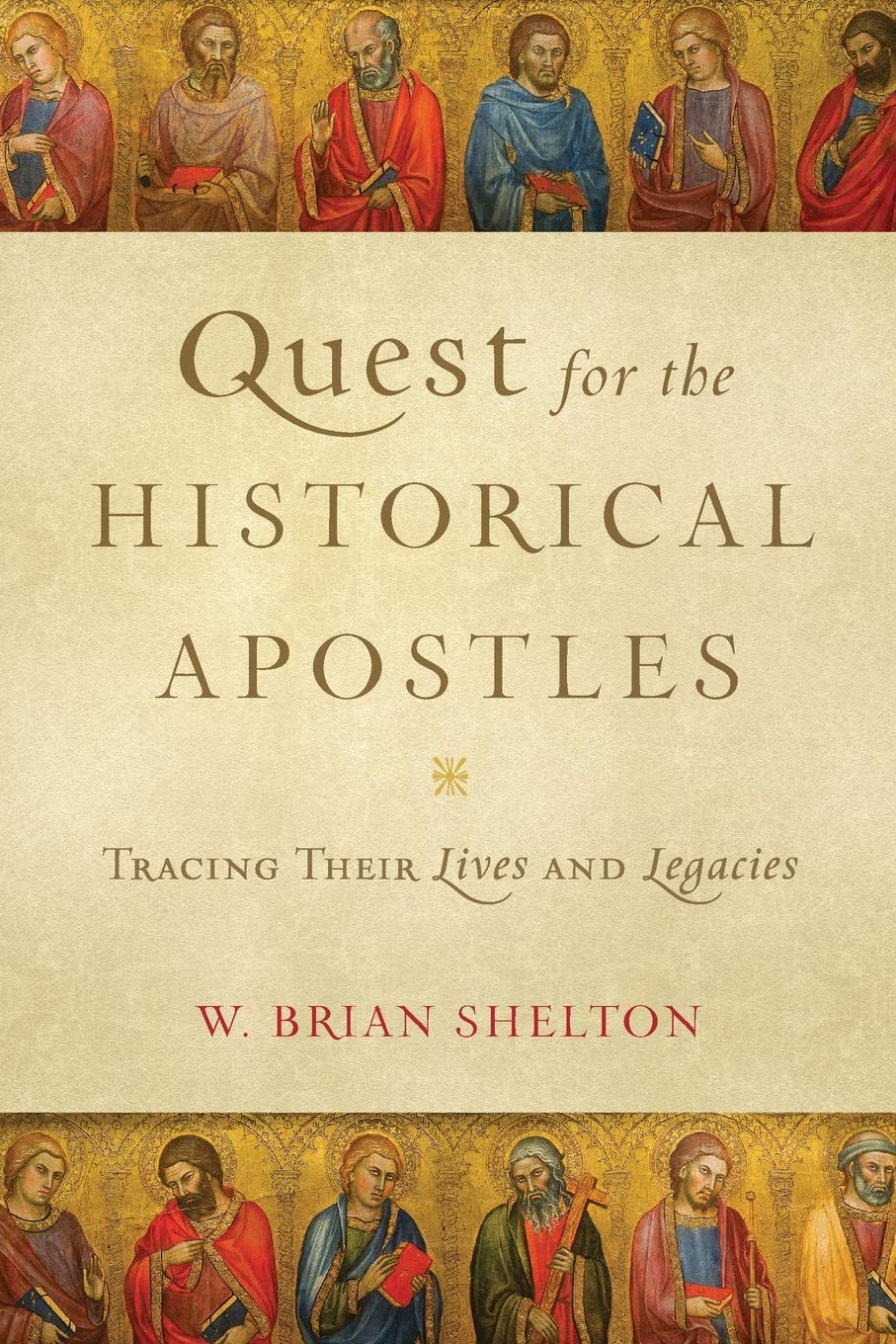 Quest For The Historical Apostles: Tracing Their Lives And Legacies,New
