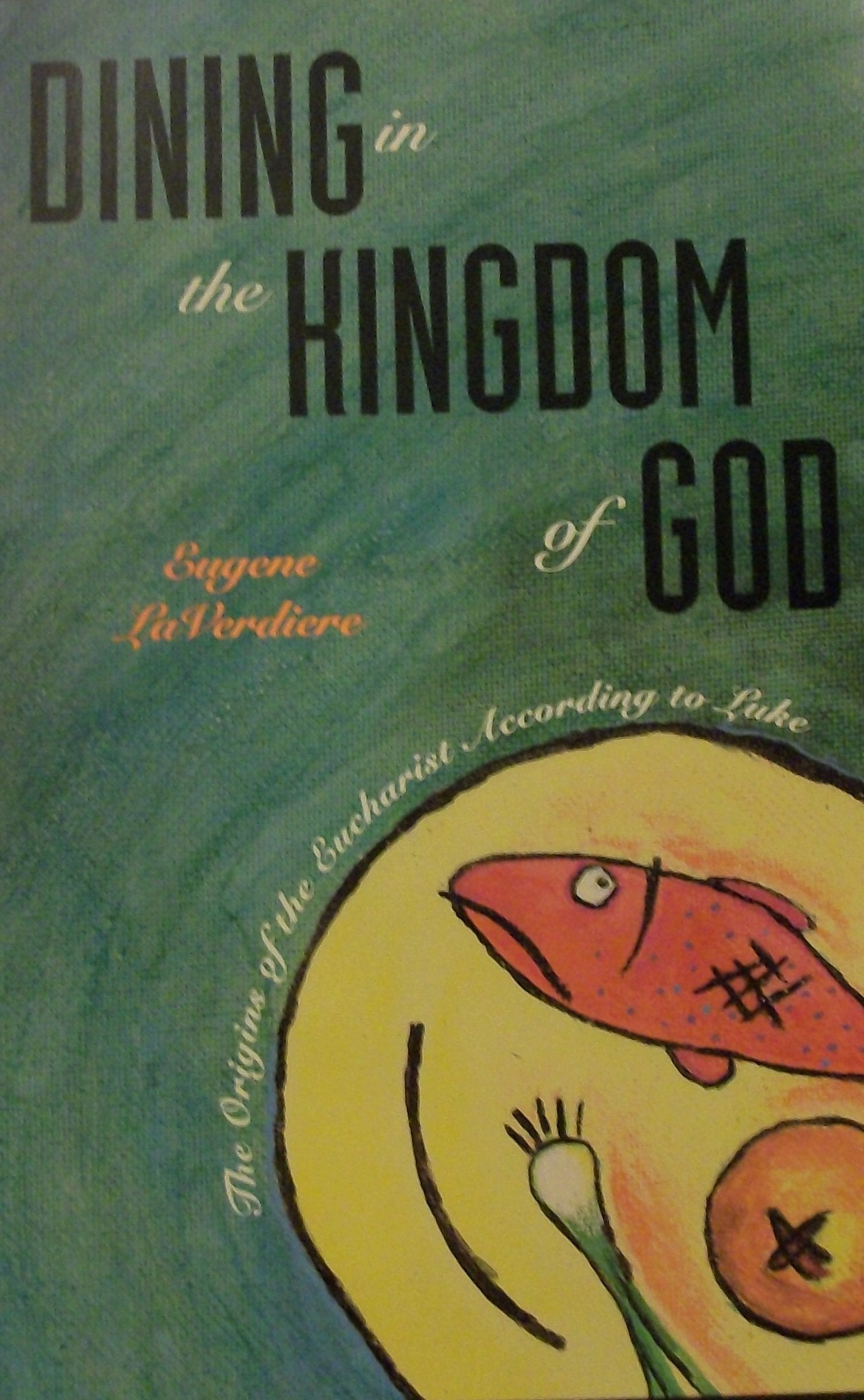 Dining in the Kingdom of God: The Origins of Eucharist according to Luke,New