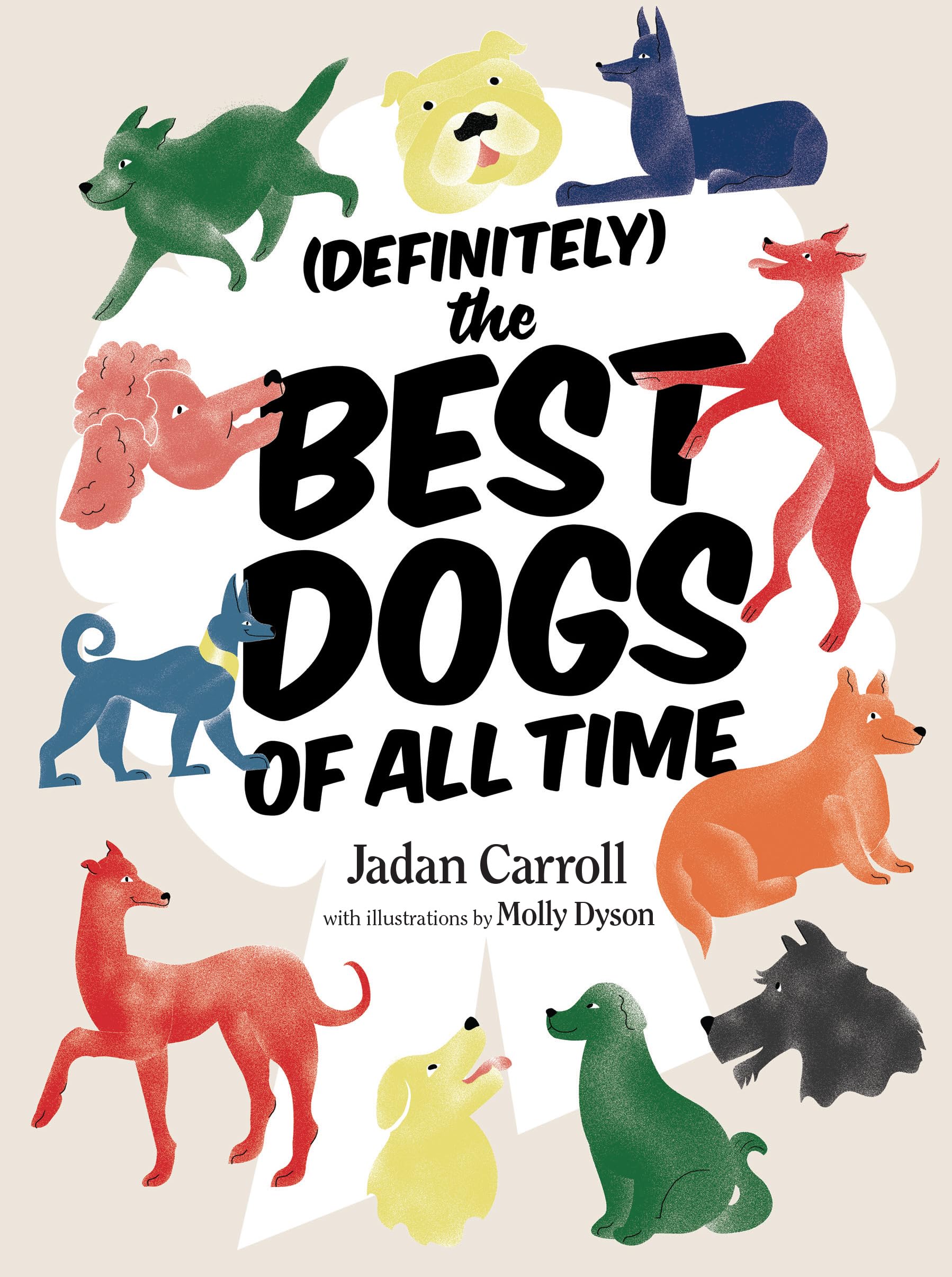 Definitely The Best Dogs Of All Time: Amazing, Astounding, And Heartwarming Stories Of Historical, Mythical, And Real Dogs From