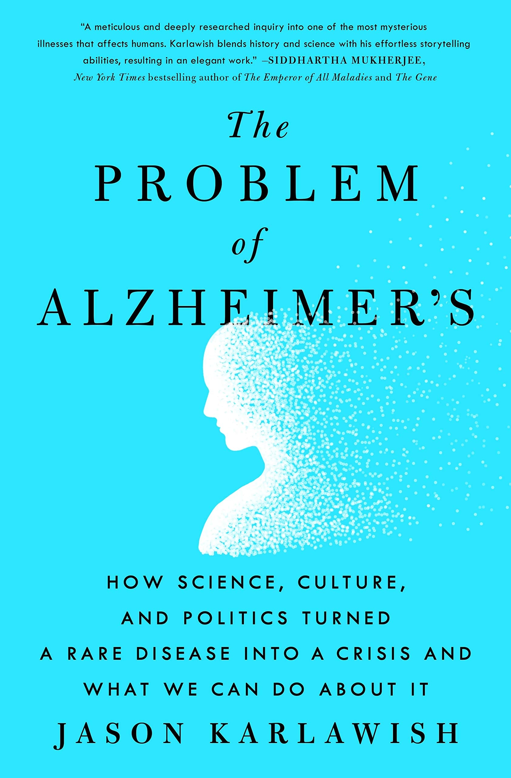 The Problem Of Alzheimer'S: How Science, Culture, And Politics Turned A Rare Disease Into A Crisis And What We Can Do About It