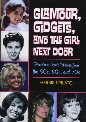 Glamour, Gidgets, and the Girl Next Door: Television's Iconic Women from the 50s, 60s, and 70s,Used