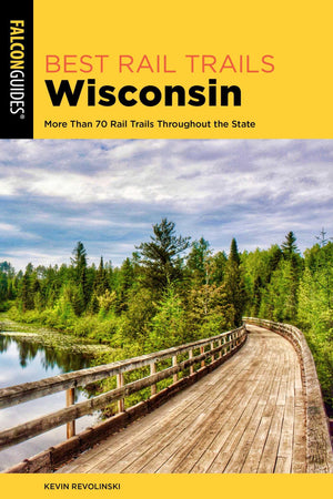 Best Rail Trails Wisconsin: More Than 70 Rail Trails Throughout The State (Best Rail Trails Series)