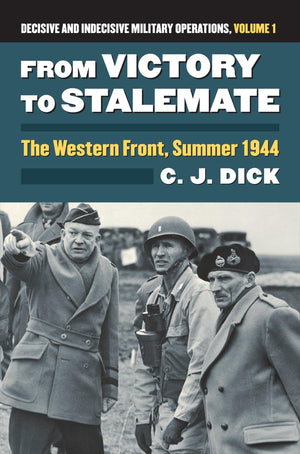 From Victory To Stalemate: The Western Front, Summer 1944?Decisive And Indecisive Military Operations, Volume 1 (Modern War Stud,New