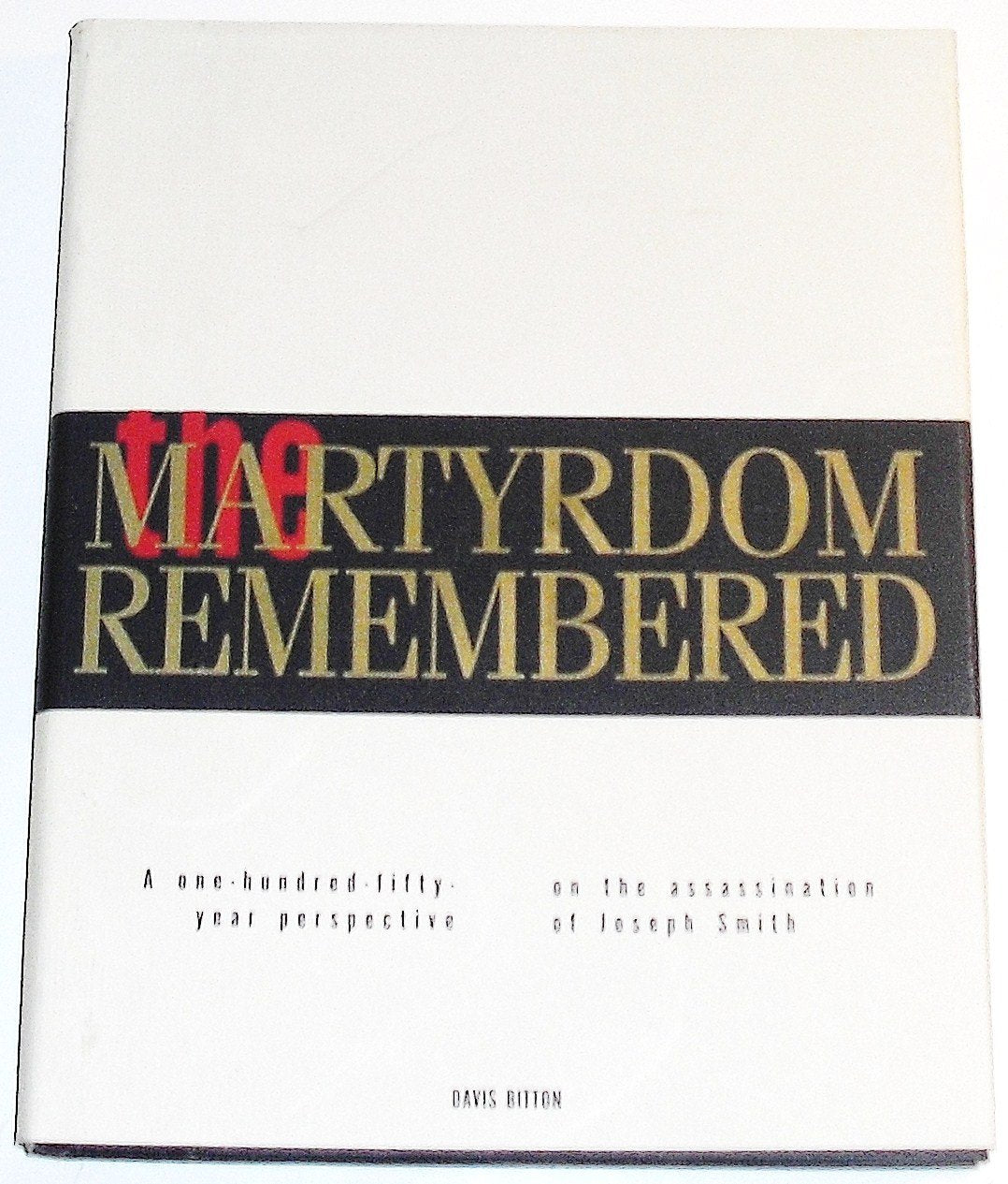 The Martyrdom Remembered: A OneHundredFiftyYear Perspective on the Assassination of Joseph Smith,Used