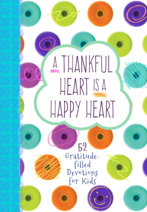 A Thankful Heart Is a Happy Heart: 52 Gratitudefilled Devotions for Kids (Hardcover)  Fun Weekly Devotional for Kids Ages 712,Used