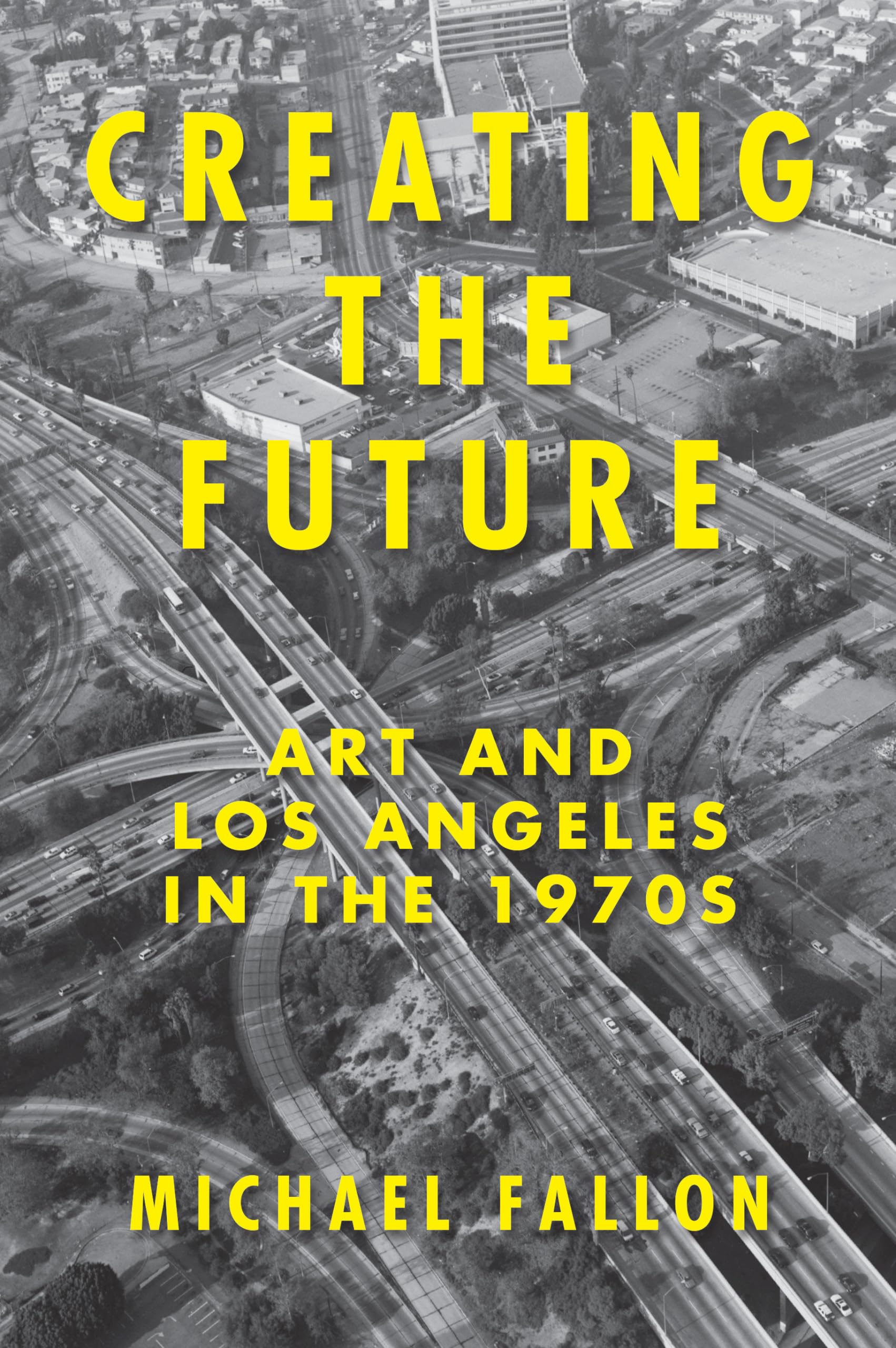 Creating the Future: Art and Los Angeles in the 1970s,Used