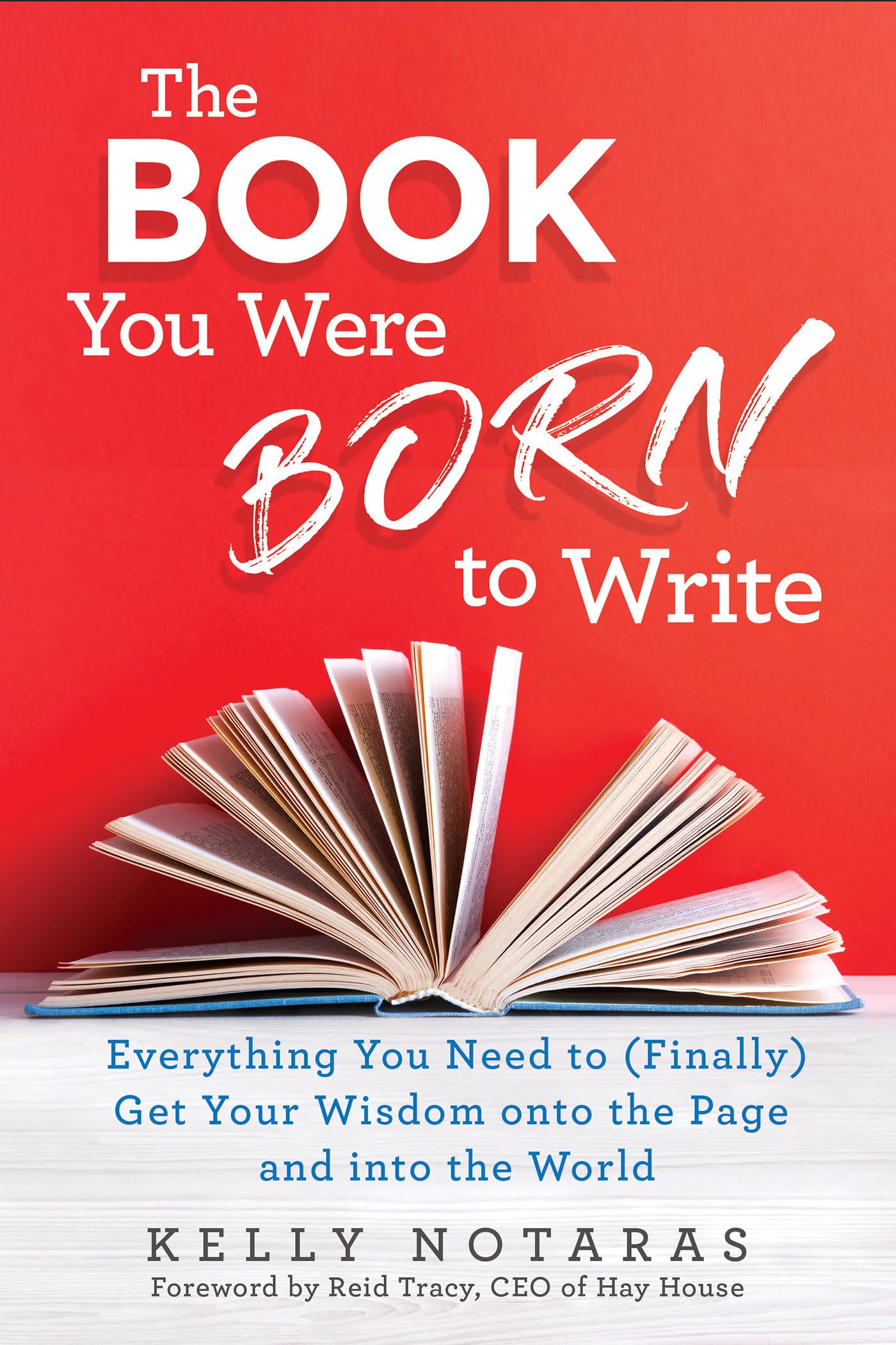 The Book You Were Born to Write: Everything You Need to (Finally) Get Your Wisdom onto the Page and into the Worl d,New