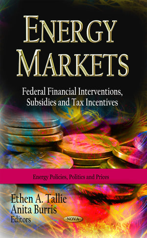 Energy Markets: Federal Financial Interventions, Subsidies And Tax Incentives (Energy Policies, Politics And Prices: Energy Scie,Used