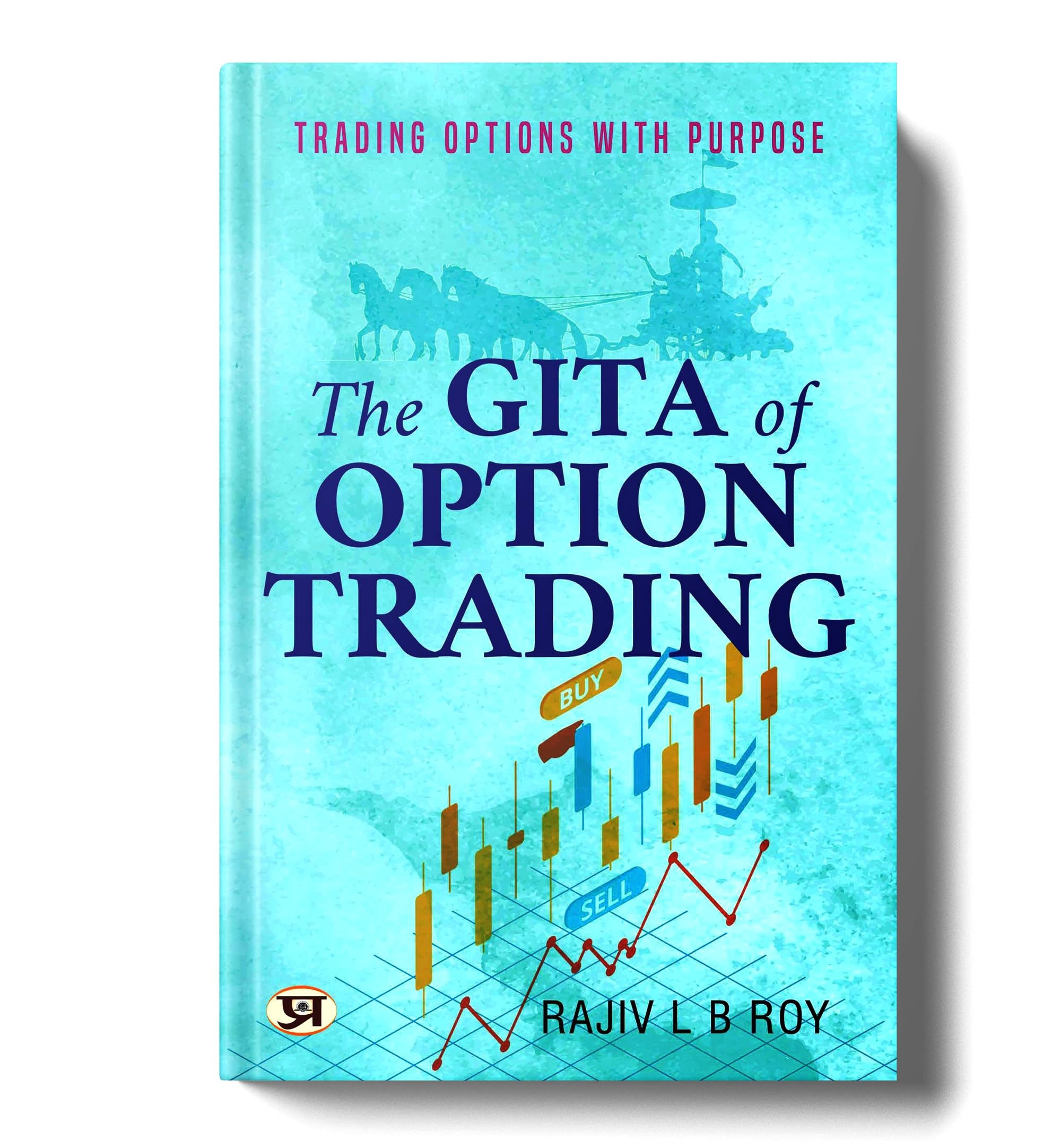 The Gita Of Option Trading : Trading Options With Purpose | Guide To Successful Trading Strategies Inspired By Ancient Scripture | Option Trading, Trading Principles Financial Discipline Market Strategies