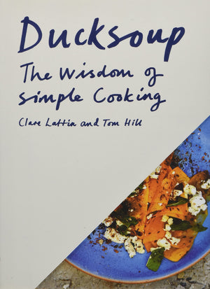 Ducksoup: The Wisdom Of Simple Cooking (Simple Dinners, Easy Recipes, Cookbooks For Beginners)