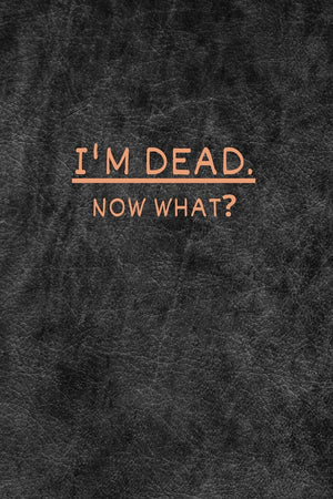 I'M Dead Now What?: Very Useful Record Book To Record All The Important Informations, Lined Notebook, Journal Gift, 6X9, 110 Pag