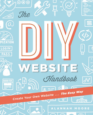 Create Your Own Website The Easy Way: The Complete Guide To Getting You Or Your Business Online