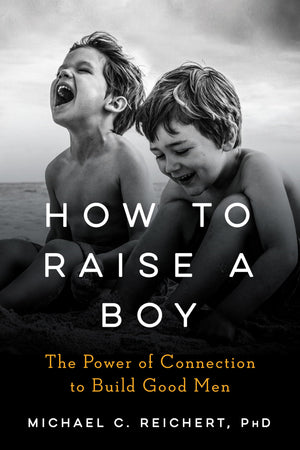 How To Raise A Boy: The Power Of Connection To Build Good Men,Used