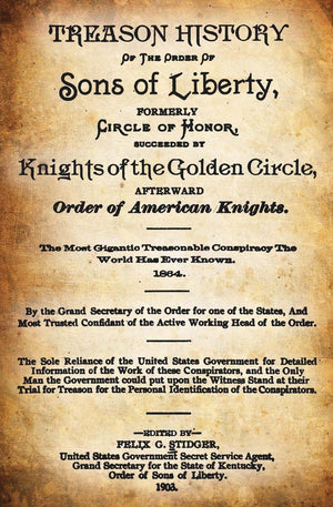Treason History Of The Order Of The Sons Of Liberty, Formerly Circle Of Honor, Succeeded By Knights Of The Golden Circle, Afterw,Used