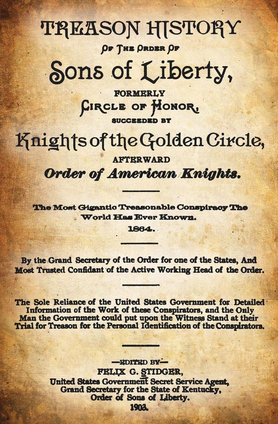 Treason History Of The Order Of The Sons Of Liberty, Formerly Circle Of Honor, Succeeded By Knights Of The Golden Circle, Afterw,Used