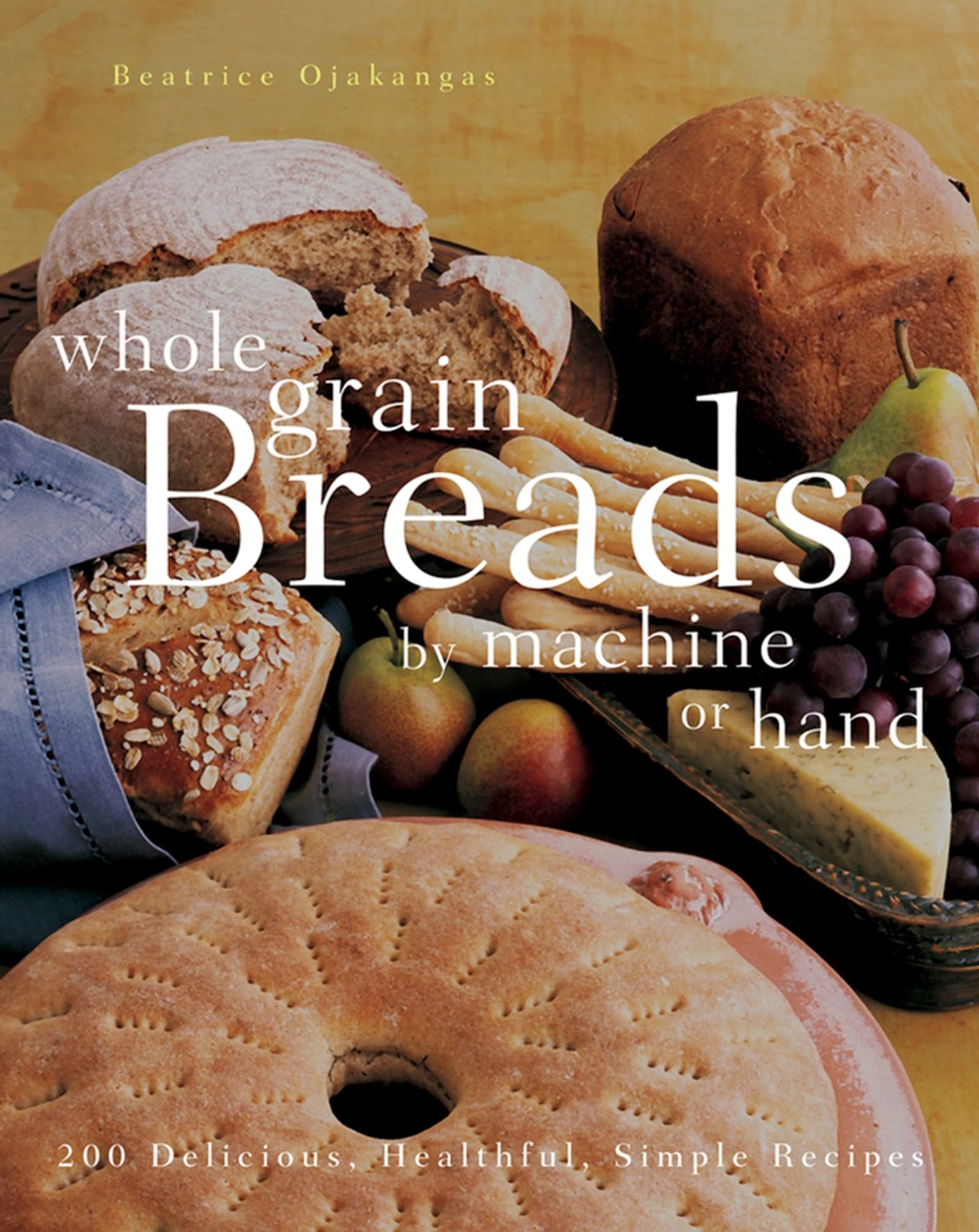 Whole Grain Breads by Machine or Hand: 200 Delicious, Healthful, Simple Recipes,Used